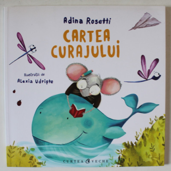 CARTEA CURAJULUI de ADINA ROSETTI , ilustratii de ALEXIA UDRISTE , 2016