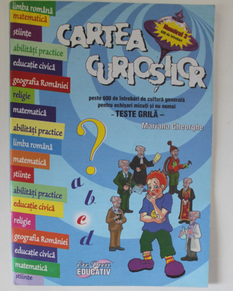 CARTEA CURIOSILOR de MARIANA GHEORGHE , PESTE 600 DE INTREBARI DE CULTURA GENERALA ..TESTE GRILA , NUMARUL 3 , 2006