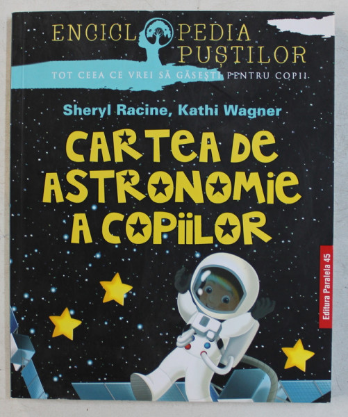 CARTEA DE ASTRONOMIE A COPIILOR de SHERYL RACINE si KATHI WAGNER  , 2018