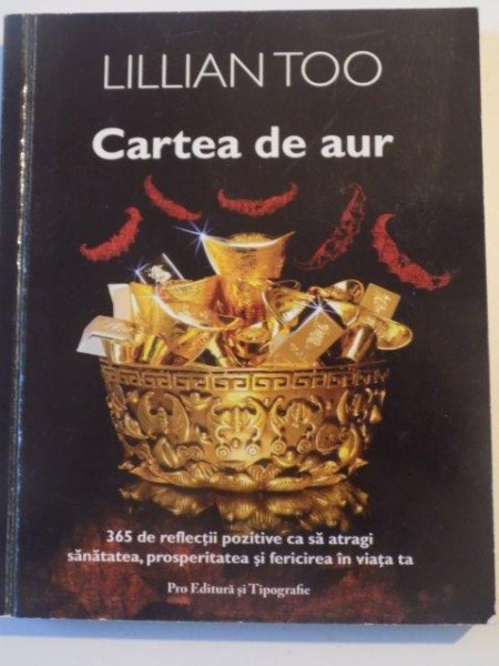 CARTEA DE AUR , 365 DE REFLECTII POZITIVE CA SA ATRAGI SANATATEA , PROSPERITATEA SI FERICIREA IN VIATA TA de LILLIAN TOO , 2005 , PREZINTA SUBLINIERI