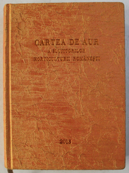 CARTEA DE AUR A SLIJITORILOR HORTICULTURII ROMANESTI , 2013