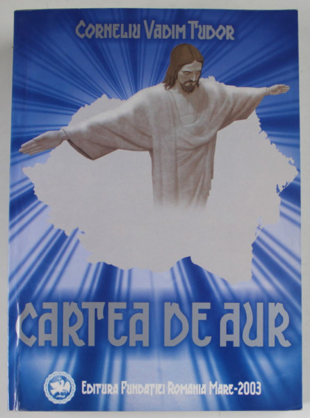 CARTEA DE AUR de CORNELIU VADIM TUDOR , 2003 *EXEMPLAR SEMNAT