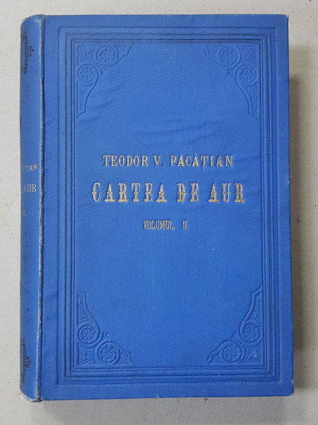 CARTEA DE AUR SAU LUPTELE POLITICE NATIONALE ALE ROMANILOR DE SUB COROANA UNGARA DE TEODOR PACATIAN , VOL.II - SIBIU, 1902