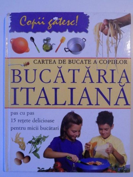CARTEA DE BUCATE A COPIILOR , BUCATARIA ITALIANA , PAS CU PAS 15 RETETE DELICIOASE PENTRU MICII BUCATARI de ROSALBA GIOFFRE , 2008 * DEFECT PAGINA DE GARDA