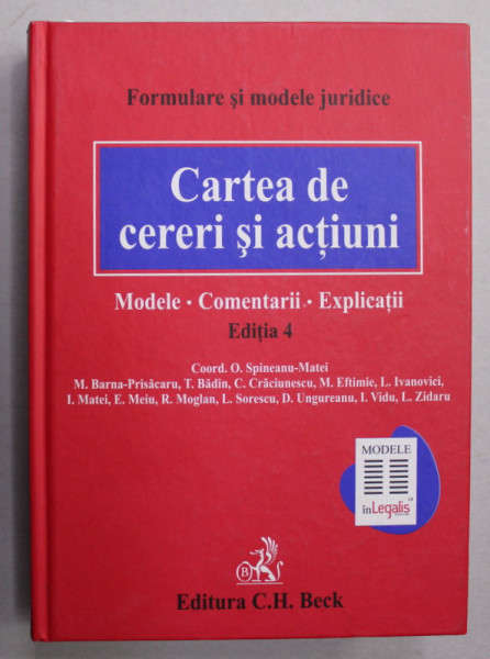 CARTEA DE CERERI SI ACTIUNI - FORMULARE SI MODELE JURIDICE , MODELE , COMENTARII , EXPLICATII , de O . SPINEANU - MATEI ...L. ZIDARU , 2014