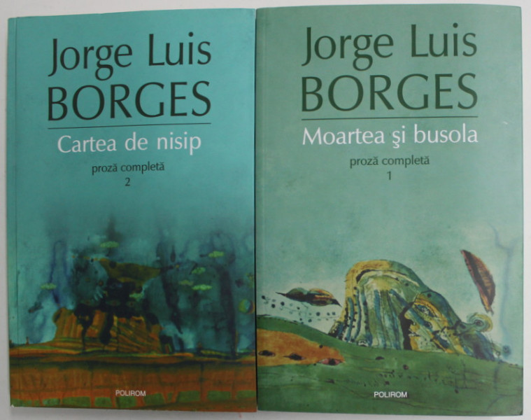 CARTEA DE NISIP , PROZA COMPLETA de JORGE LUIS BORGES , VOLUMELE I si II , 2015