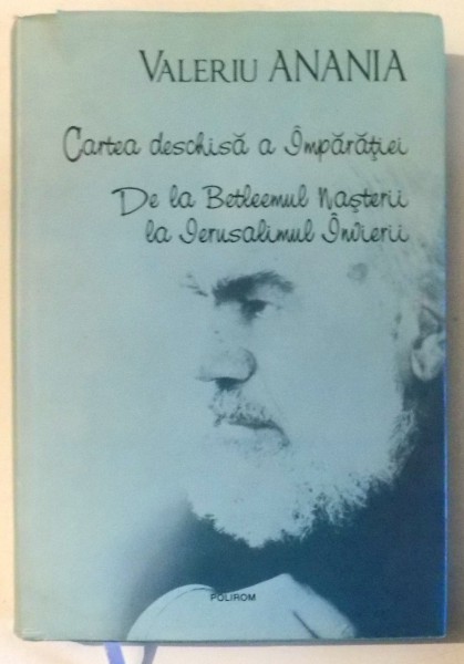 CARTEA DESCHISA A IMPARATIEI  , O INSOTIRE LITURGICA PENTRU PREOTI SI MIRENI , DE LA BETLEEMUL NASTERII LA IERUSALIMUL INVIERII , SCRISORI PASTORALE de VALERIU ANANIA , 2011