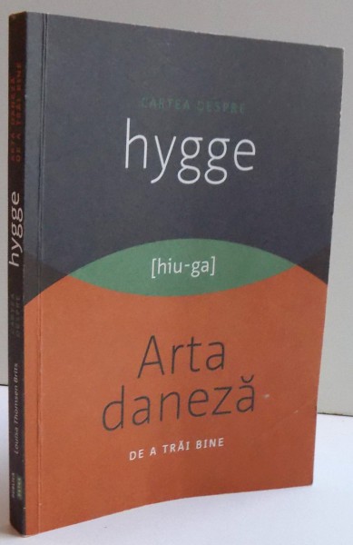 CARTEA DESPRE HYGGE - ARTA DANEZA DE A TRAI BINE de LOUISA THOMSEN BRITS , 2016