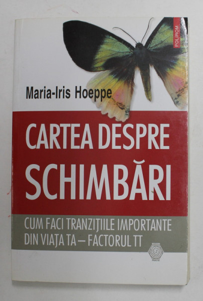 CARTEA DESPRE SCHIMBARI - CUM FACI TRANZITIILE IMPORTANTE DIN VIATA TA - FACTORUL TT de MARIA - IRIS HOEPPE , 2017