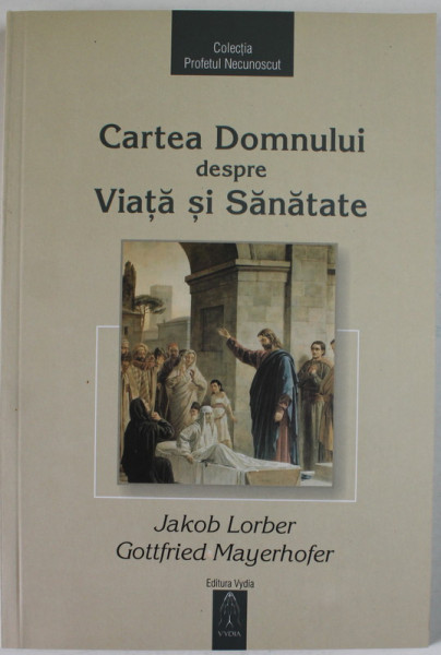 CARTEA DOMNULUI DESPRE VIATA SI SANATATE de JACOB LORBER si GOTTFRIED MAYERHOFER , 2005