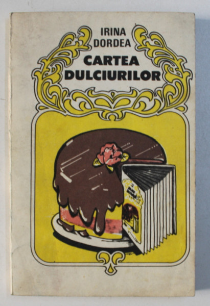 CARTEA DULCIURILOR- IRINA DORDEA, BUC.1988 , ULTIMA FILA PREZINTA INSCRISURI CU PIXUL