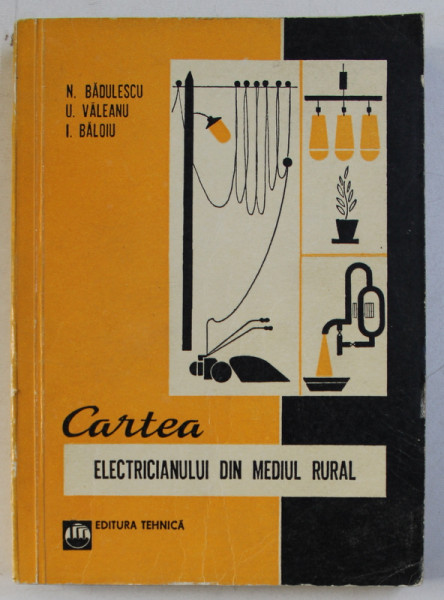 CARTEA ELECTRICIANULUI DIN MEDIUL RURAL de N . BADULESCU ...I. BALOIU , 1970