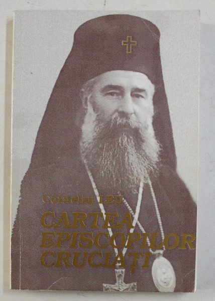 CARTEA EPISCOPILOR CRUCIATI , EDITIA A II - a de CORNELIU LEU , 2005