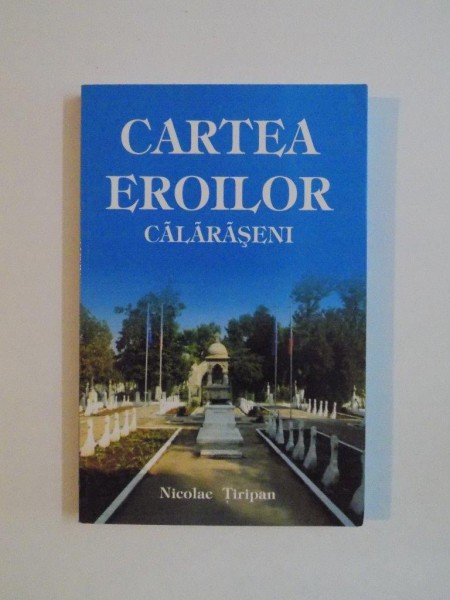 CARTEA EROILOR CALARASENI de NICOLAE TIRIPAN , 2008