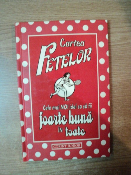 CARTEA FETELOR  , CELE MAI NOI IDEI CA SA FII FOARTE BUNA IN TOATE