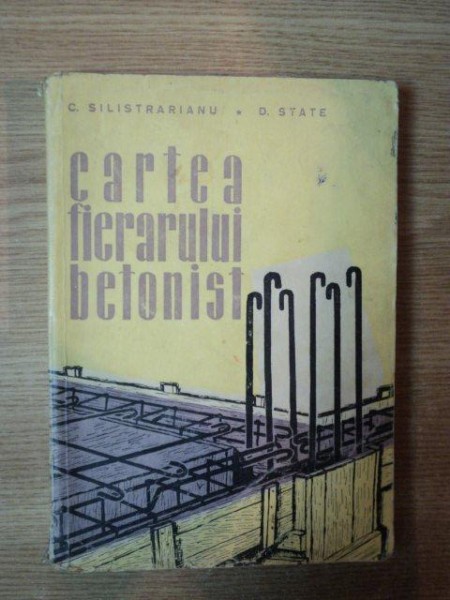 CARTEA FIERARULUI BETONIST de C. SILISTRARIANU , D. STATE , Bucuresti 1958