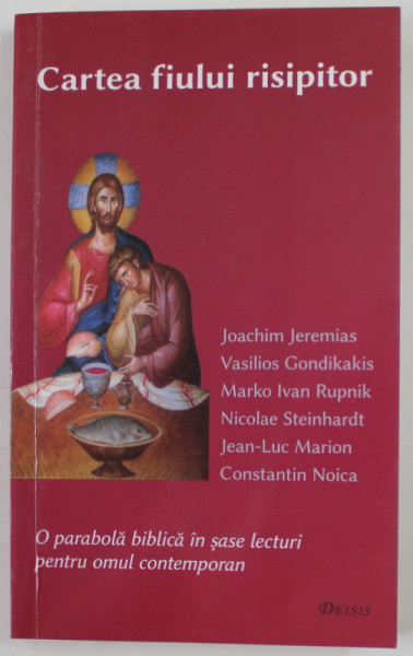 CARTEA FIULUI RISIPITOR , O PARABOLA BIBLICA IN SASE LECTURI PENTRU OMUL CONTEMPORAN de JOACHIM JEREMIAS ...CONSTANTIN NOICA , 2012