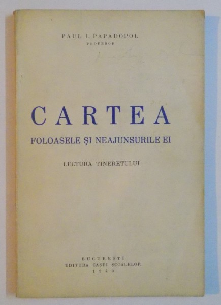 CARTEA , FOLOASELE SI NEAJUNSURILE EI , LECTURA TINERETULUI de PAUL I. PAPADOPOL , 1940