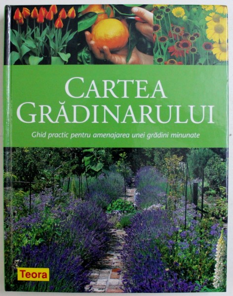 CARTEA GRADINARULUI  - GHID PRACTIC PENTRU AMENAJAREA UNEI GRADINI MINUNATE de BONNIE LEE APPLETON , 2008