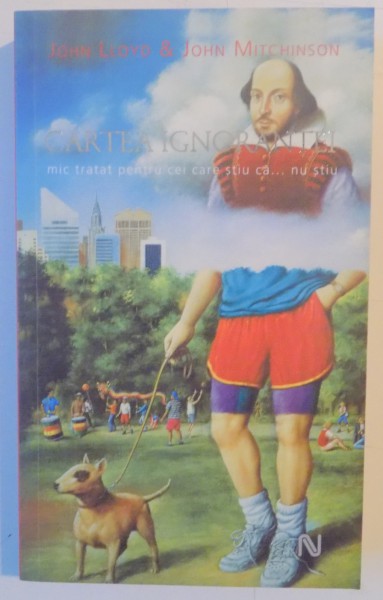 CARTEA IGNORANTEI , MIC TRATAT PENTRU CEI CARE STIU CA...NU STIU de JOHN LLOYD &amp; JOHN MITCHINSON , 2007