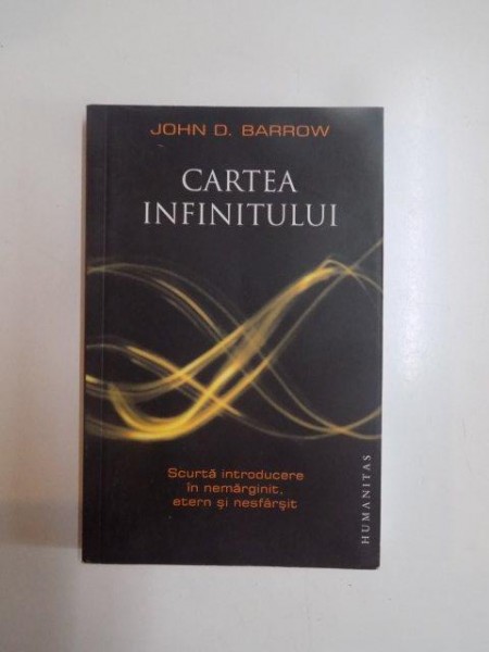 CARTEA INFINITULUI de JOHN D BARROW . SCURTA INTRODUCERE IN NEMARGINIT , ETERN SI NESFARSIT , 2008