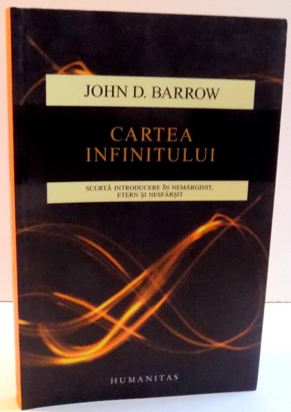 CARTEA INFINITULUI , SCURTA INTRODUCERE IN NEMARGINI , ETERN SI NESFARSIT de JOHN D. BARROW , 2015