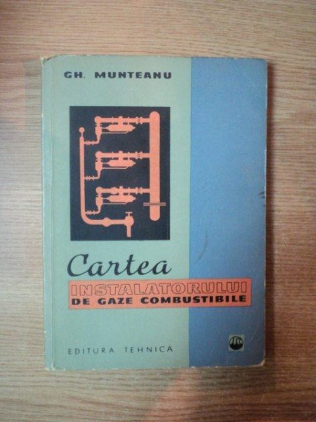 CARTEA INSTALATORULUI DE GAZE COMBUSTIBILE de GH. MUNTEANU , Bucuresti 1965