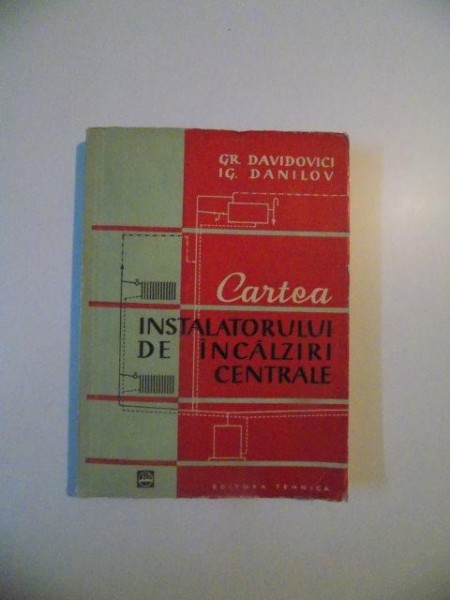 CARTEA INSTALATORULUI DE INCALZIRI CENTRALE de GR. DAVIDOVICI , IG. DANILOV , 1960