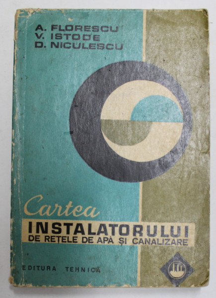 CARTEA INSTALATORULUI DE RETELE DE APA SI CANALIZARE de A. FLORESCU , V. ISTODE , D. NICULESCU , 1976