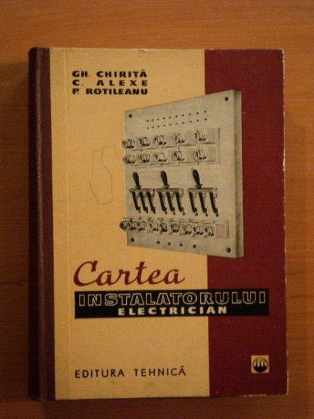 CARTEA INSTALATORULUI ELECTRICIAN de GH. CHIRITA , C. ALEXE , P. ROTILEANU , Bucuresti 1961