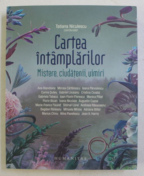 CARTEA INTAMPLARILOR - MISTERE , CIUDATENII , UIMIRI cu ANA BLANDIANA , MIRCEA CARTARESCU SI ALTII ,  coordonator TATIANA NICULESCU , 2019