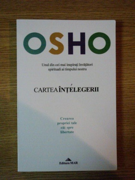 CARTEA INTELEGERII , CREAREA PROPRIEI TALE CAI SPRE LIBERTATE de OSHO , 2006 ,