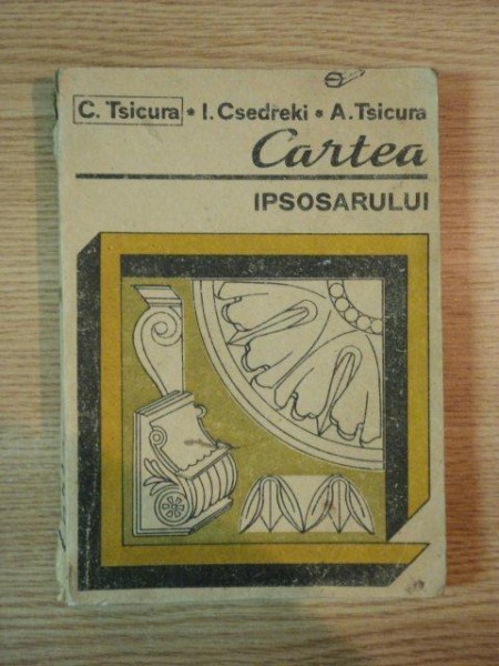 CARTEA IPSOSARULUI de TSICURA CONSTANTIN , CSEDREKI IOSIF , TSICURA ADRIAN , 1989 , CONTINE SUBLINIERI CU PIXUL
