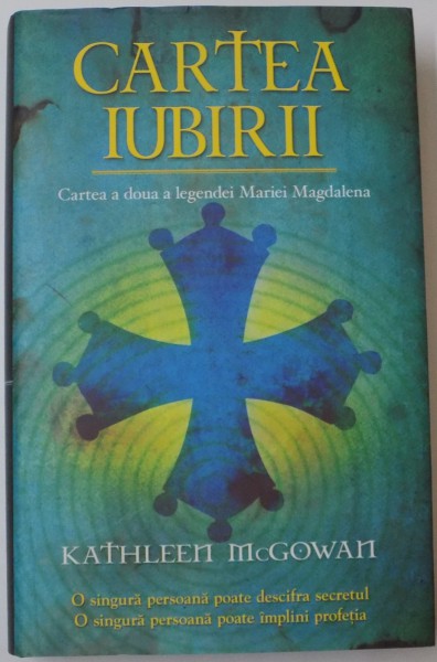 CARTEA IUBIRII , CARTEA A DOUA A LEGENDEI MARIEI MAGDALENA de KATHLEEN MCGOWAN , 2011 , EDITIE CARTONATA