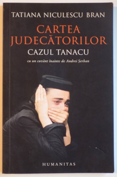 CARTEA JUDECATORILOR CAZUL TANACU , ROMAN JURNALISTIC de TATIANA NICULESCU BRAN 2008