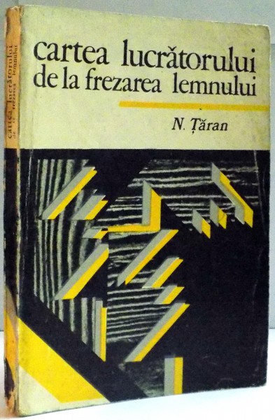 CARTEA LUCRATORULUI DE LA FREZAREA LEMNULUI de N. TARAN , 1975