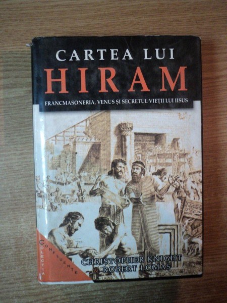 CARTEA LUI HIRAM , FRANCMASONERIA , VENUS SI SECRETUL VIETII LUI IISUS de CHRISTOPHER KNIGHT , ROBERT LOMAS