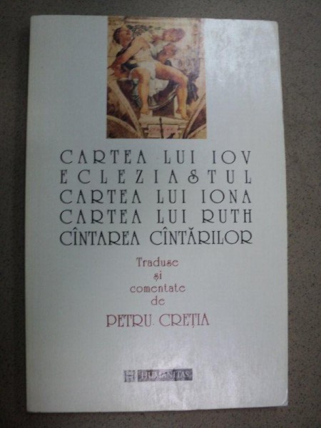 CARTEA LUI IOV ECLIZASTUL,CARTEA LUI IOANA,CARTEA LUI RUTH,CANTAREA CANTARILOR-PETRU CRETIA