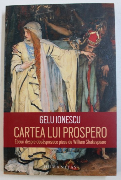 CARTEA LUI PROSPERO  - ESEURI DESPRE DOUASPREZECE PIESE de WILLIAM SHAKESPEARE de GELU  IONESCU , 2017