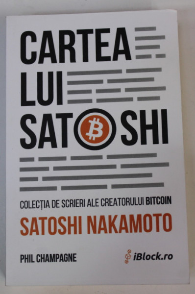 CARTEA LUI SATOSHI de PHIL CHAMPAGNE , COLECTIA DE SCRIERI ALE CREATORULUI BITCOIN SATOSHI  NAKAMOTO , 2022