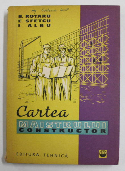 CARTEA MAISTRULUI CONSTRUCTOR de NICOLAE ROTARU , ENACHE SFETCU ,ION ALBU , 1961