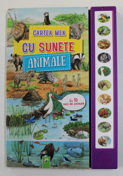 CARTEA MEA CU SUNETE ANIMALE , 10 VOCI DE ANIMALE , ANII ' 2000, CONTINE DISPOZITIV CARE EMITE SUNETE PRIN APASARE