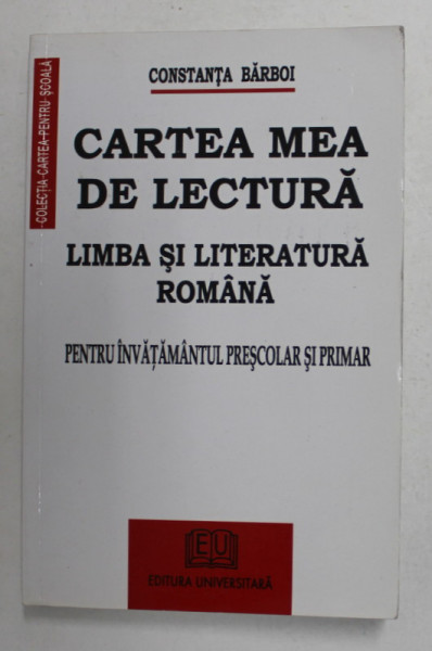 CARTEA MEA DE LECTURA - LIMBA SI LITERATURA ROMANA - PENTRU INVATAMANTUL PRESCOLAR SI PRIMAR de CONSTANTA BARBOI , 2008