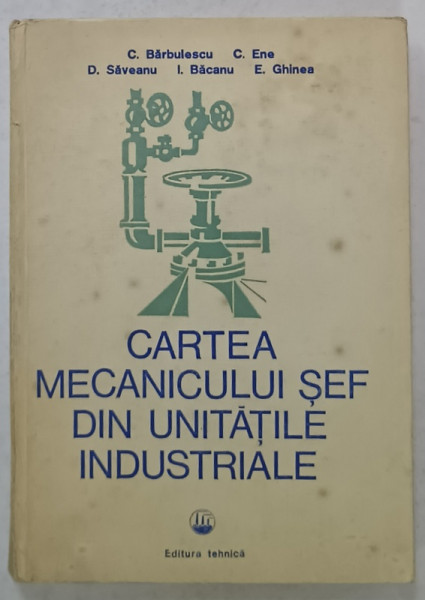 CARTEA MECANICULUI SEF DIN UNITATILE INDUSTRIALE de C. BARBULESCU ...E. GHINEA , 1983