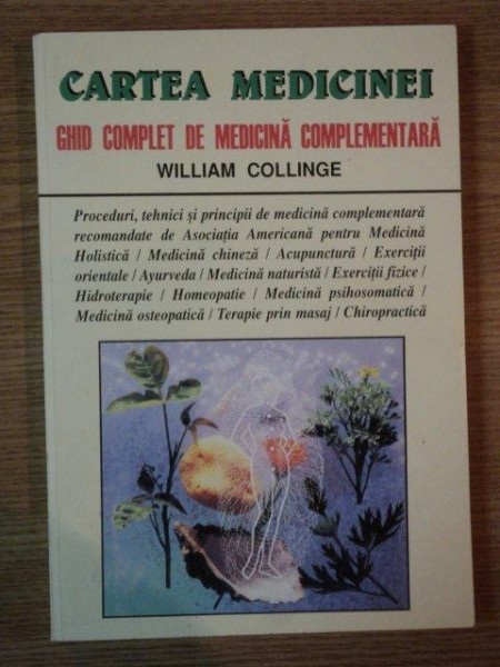CARTEA MEDICINEI . GHID COMPLET DE MEDICINA COMPLEMENTARA de WILLIAM COLLINGE , 1997