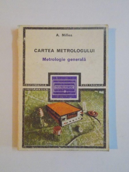 CARTEA METROLOGULUI , METROLOGIE GENERALA de AUREL MILLEA , 1985