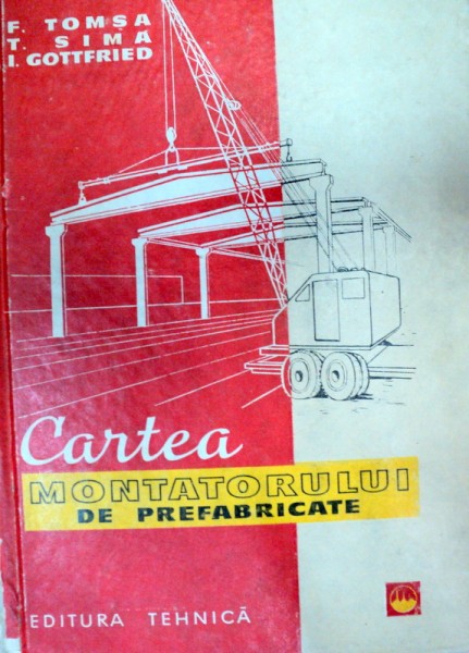 CARTEA MONTATORULUI DE PREFABRICATIE EDITIA A III-A,BUCURESTI 1972-F.TOMSA,I.SIMA,I.GOTTFRIED