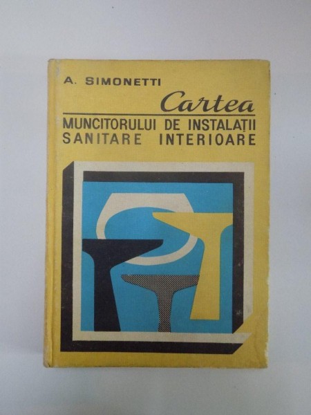 CARTEA MUNCITORULUI DE INSTALATII SANITARE INTERIOARE de A. SIMONETTI  1980