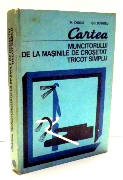 CARTEA MUNCITORULUI DE LA MASINILE DE CROSETAT TRICOT SIMPLU de M. CHIOSE , GH. DUMITRU