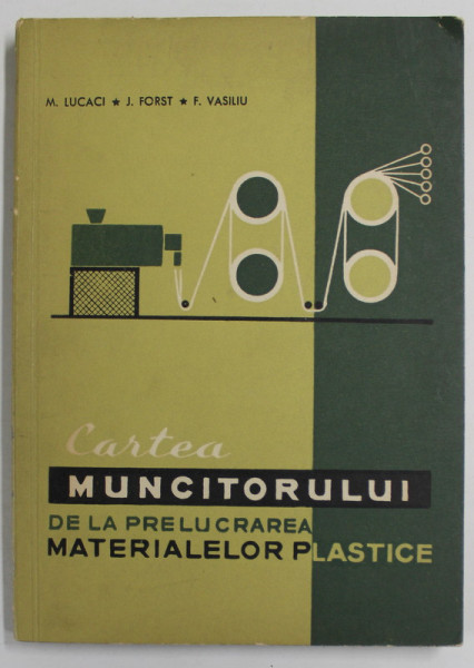 CARTEA MUNCITORULUI DE LA PRELUCRAREA MATERIALELOR PLASTICE de  M. LUCACI ..F. VASILIU , 1964